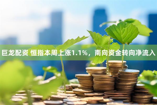 巨龙配资 恒指本周上涨1.1%，南向资金转向净流入