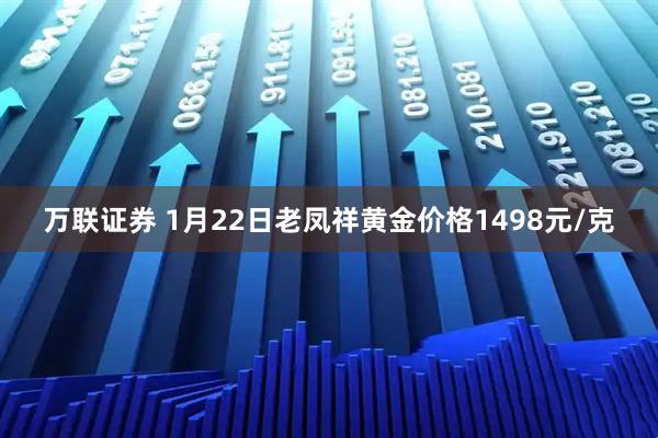 万联证券 1月22日老凤祥黄金价格1498元/克